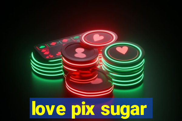 love pix sugar